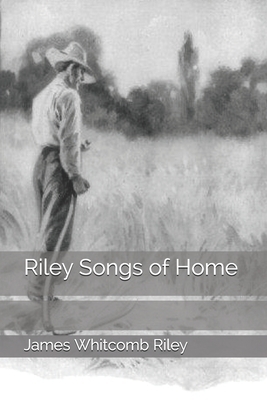 Riley Songs of Home by James Whitcomb Riley