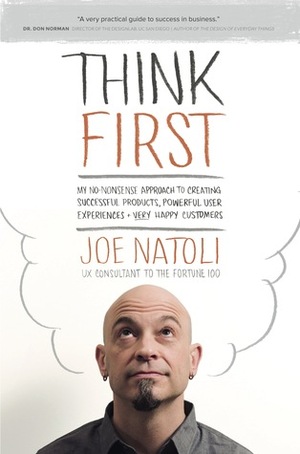 Think First: My No-Nonsense Approach to Creating Successful Products, Memorable User Experiences + Very Happy Customers by Joe Natoli