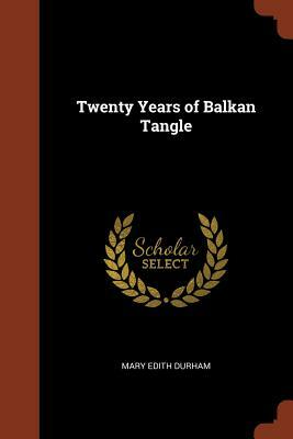 Twenty Years of Balkan Tangle by Mary Edith Durham
