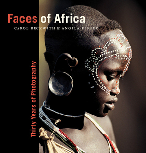 Faces of Africa: Thirty Years of Photography by Angela Fisher, Carol Beckwith