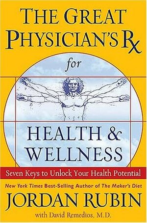 The Great Physician's RX for Health & Wellness: Seven Keys to Unlock Your Health Potential by David Remedios, Jordan S. Rubin