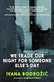 We Trade Our Night For Someone Else's Day by Ivana Bodrožić