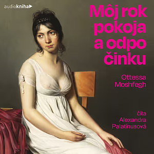 Môj rok pokoja a odpočinku by Ottessa Moshfegh