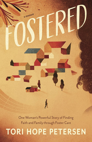 Fostered: One Woman’s Powerful Story of Finding Faith and Family through Foster Care by Tori Hope Peterson