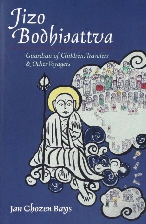 Jizo Bodhisattva: Guardian of Children, Travelers, and Other Voyagers by Jan Chozen Bays