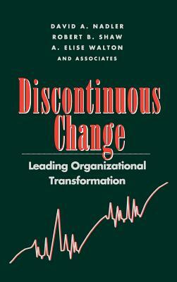 Discontinuous Change: Leading Organizational Transformation by A. Elise Walton, Robert B. Shaw, David a. Nadler