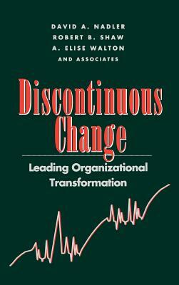 Discontinuous Change: Leading Organizational Transformation by David a. Nadler, A. Elise Walton, Robert B. Shaw