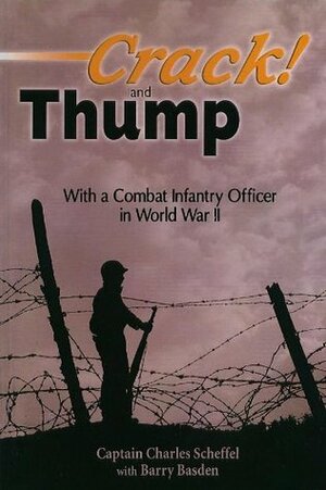 Crack! and Thump: With a Combat Infantry Officer in World War II by Charles Scheffel, Barry Basden