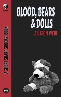 Blood, Bears & Dolls by Allison Weir