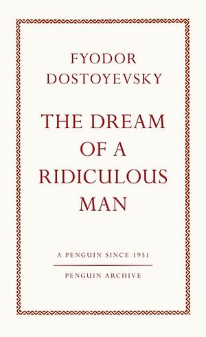 The Dream of a Ridiculous Man by Fyodor Dostoevsky, Fyodor Dostoevsky