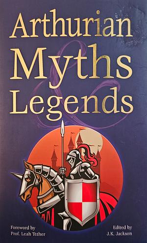 Arthurian Myths & Legends by J.K. Jackson