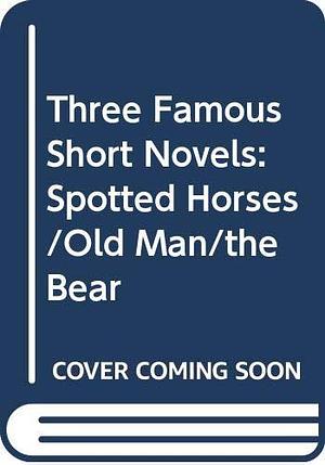Three Famous Short Novels: Spotted Horses/Old Man/the Bear by William Faulkner, William Faulkner