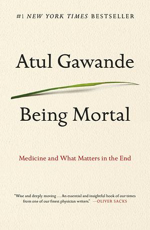 Being Mortal: Medicine and What Matters in the End by Atul Gawande