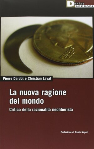 La nuova ragione del mondo. Critica della razionalità neoliberista by Christian Laval, Pierre Dardot