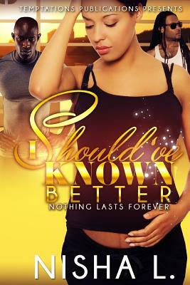 I Should've Known Better: Nothing Lasts Forever by Nisha L