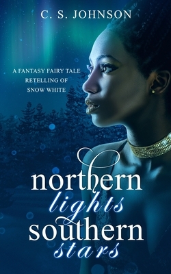 Northern Lights, Southern Stars: A Fantasy Fairy Tale Retelling of Snow White by C.S. Johnson