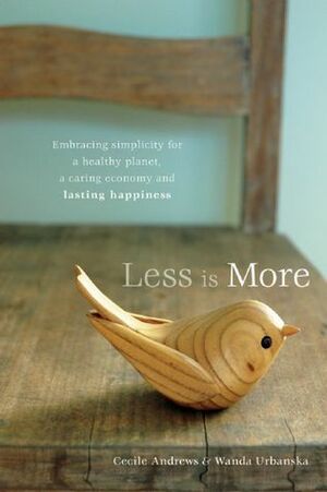 Less is More: Embracing Simplicity for a Healthy Planet, a Caring Economy and Lasting Happiness by Wanda Urbanska, Cecile Andrews