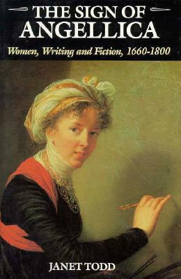 The Sign of Angellica: Women, Writing, and Fiction, 1600-1800 by Janet Todd