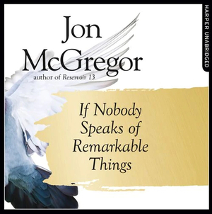 If Nobody Speaks of Remarkable Things by Jon McGregor