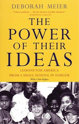 The Power of Their Ideas: Lessons for America from a Small School in Harlem by Deborah Meier