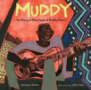 Muddy: The Story of Blues Legend Muddy Waters by Michael James Mahin, Evan Turk