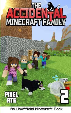 The Accidental Minecraft Family: Book 2: (An Unofficial Minecraft Book) by Pixel Ate