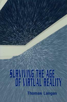 Surviving the Age of Virtual Reality Surviving the Age of Virtual Reality Surviving the Age of Virtual Reality by Thomas Langan