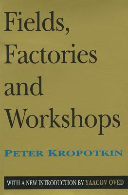 Fields, Factories, and Workshops by Peter Kropotkin