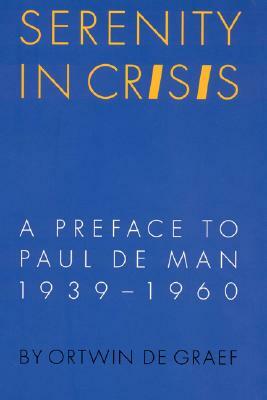 Serenity in Crisis: A Preface to Paul de Man, 1939-1960 by Ortwin De Graef