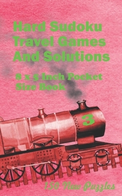 Hard Sudoku Travel Games And Solutions: 8 x 5 Inch Pocket Size Book 150 Sudoku Puzzles Book 3 All New Puzzles by Alexander Ross