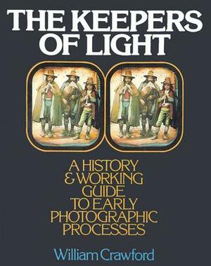 The Keepers of Light — A History & Working Guide to Early Photographic Processes by William Crawford, John Alcorn