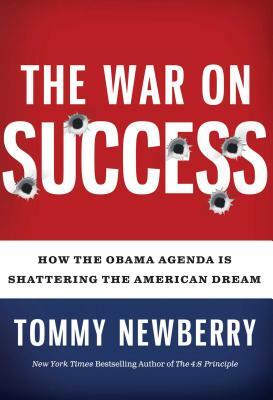 The War on Success: How the Obama Agenda Is Shattering the American Dream by Tommy Newberry