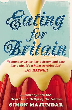 Eating for Britain: A Journey Into the Heart (and Belly) of the Nation by Simon Majumdar