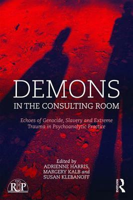 Demons in the Consulting Room: Echoes of Genocide, Slavery and Extreme Trauma in Psychoanalytic Practice by Margery Kalb, Susan Klebanoff, Adrienne Harris
