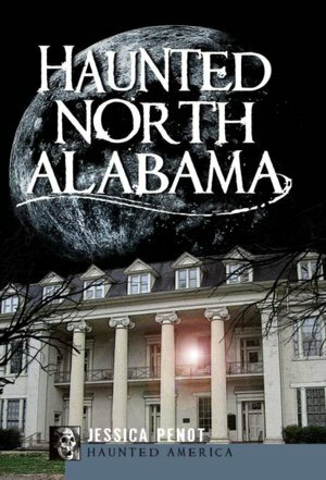 Haunted North Alabama by Jessica Penot