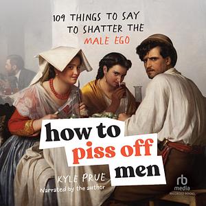 How to Piss Off Men by Kyle Prue