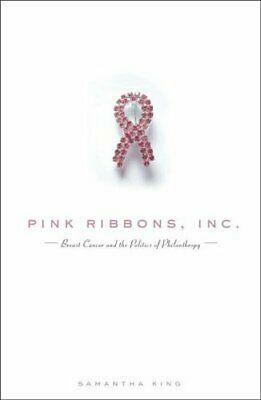 Pink Ribbons, Inc: Breast Cancer and the Politics of Philanthropy by Samantha King