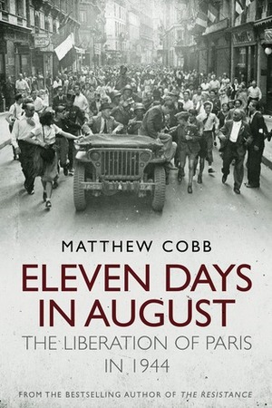 Eleven Days in August: The Liberation of Paris in 1944 by Matthew Cobb