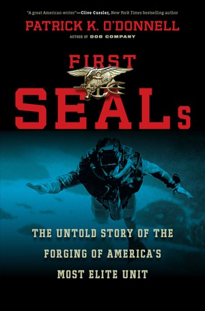 First SEALs: The Untold Story of the Forging of America's Most Elite Unit by Patrick K. O'Donnell