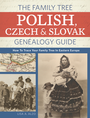 The Family Tree Polish, Czech and Slovak Genealogy Guide: How to Trace Your Family Tree in Eastern Europe by Lisa A. Alzo