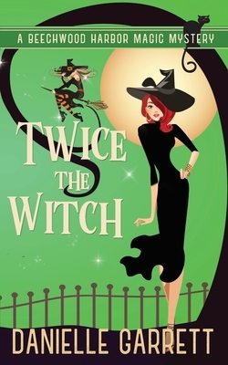 Twice the Witch: A Beechwood Harbor Magic Mystery by Danielle Garrett