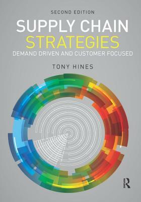 Supply Chain Strategies: Demand Driven and Customer Focused by Tony Hines