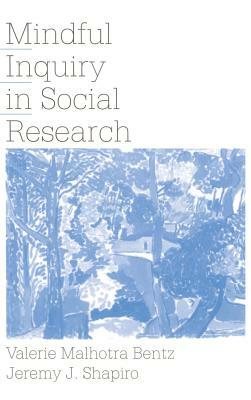 Mindful Inquiry in Social Research by Valerie Malhotra Bentz, Jeremy J. Shapiro