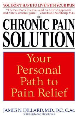 The Chronic Pain Solution: Your Personal Path to Pain Relief by James N. Dillard, Leigh Ann Hirschman