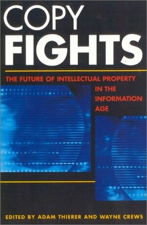 Copy Fights: The Future of Intellectual Property in the Information Age by Adam Thierer