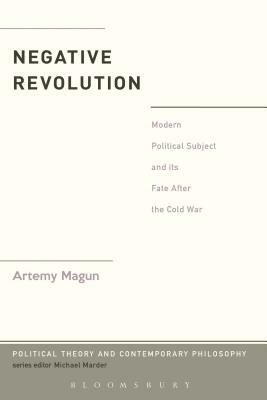 Negative Revolution: Modern Political Subject and Its Fate After the Cold War by Artemy Magun