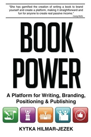 Book Power: A Platform for Writing, Branding, Positioning & Publishing by Kytka Hilmar-Jezek