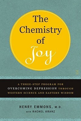 The Chemistry of Joy: A Three-Step Program for Overcoming Depression Through Western Science and Eastern Wisdom by Henry Emmons