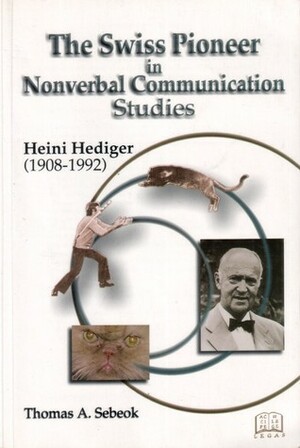 The Swiss Pioneer in Nonverbal Communication Studies, Heini Hediger (1908-1992) by Thomas Albert Sebeok