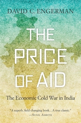 The Price of Aid: The Economic Cold War in India by David C. Engerman